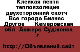 Клейкая лента, теплоизоляция, двухсторонний скотч - Все города Бизнес » Другое   . Кемеровская обл.,Анжеро-Судженск г.